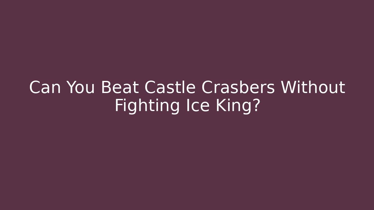 Can You Beat Castle Crasbers Without Fighting Ice King?