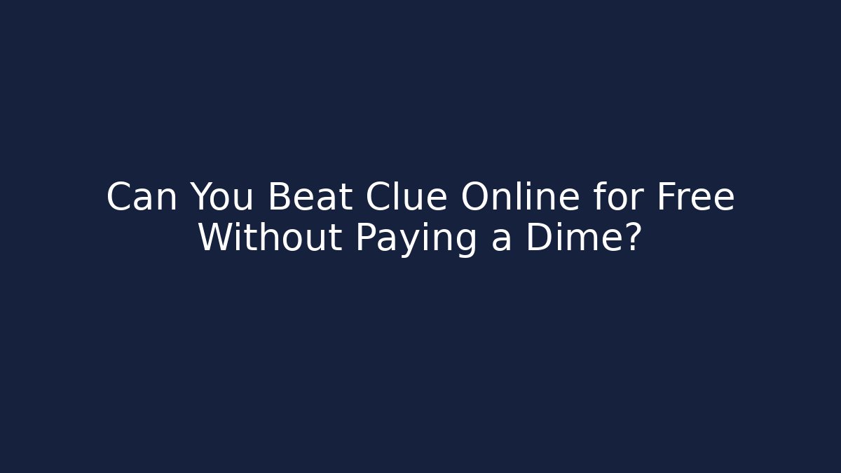 Can You Beat Clue Online for Free Without Paying a Dime?