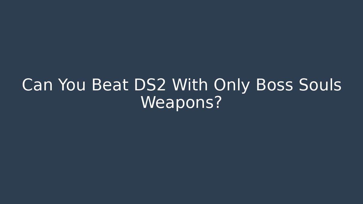 Can You Beat DS2 With Only Boss Souls Weapons? - Método de Aprovação