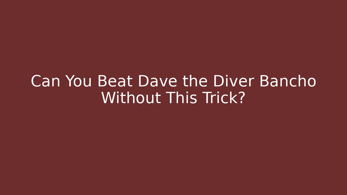 Can You Beat Dave the Diver Bancho Without This Trick?