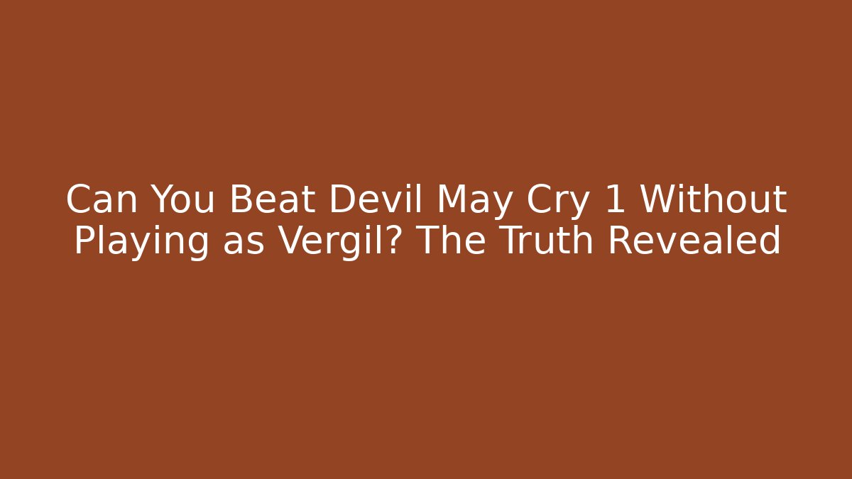Can You Beat Devil May Cry 1 Without Playing as Vergil? The Truth Revealed