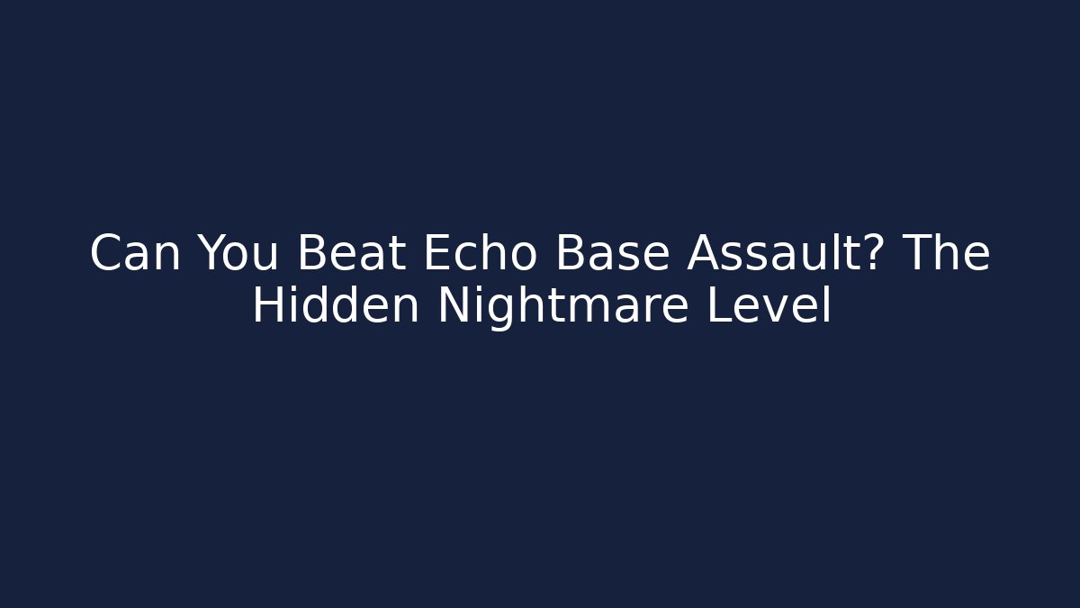 Can You Beat Echo Base Assault? The Hidden Nightmare Level