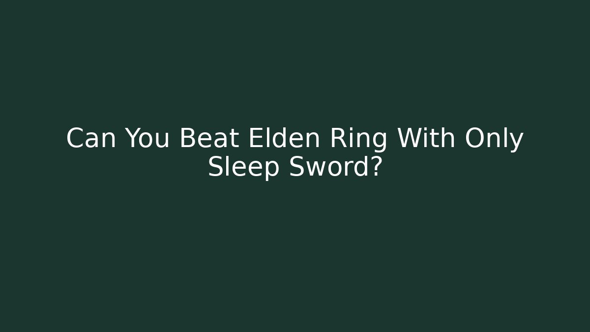 Can You Beat Elden Ring With Only Sleep Sword?