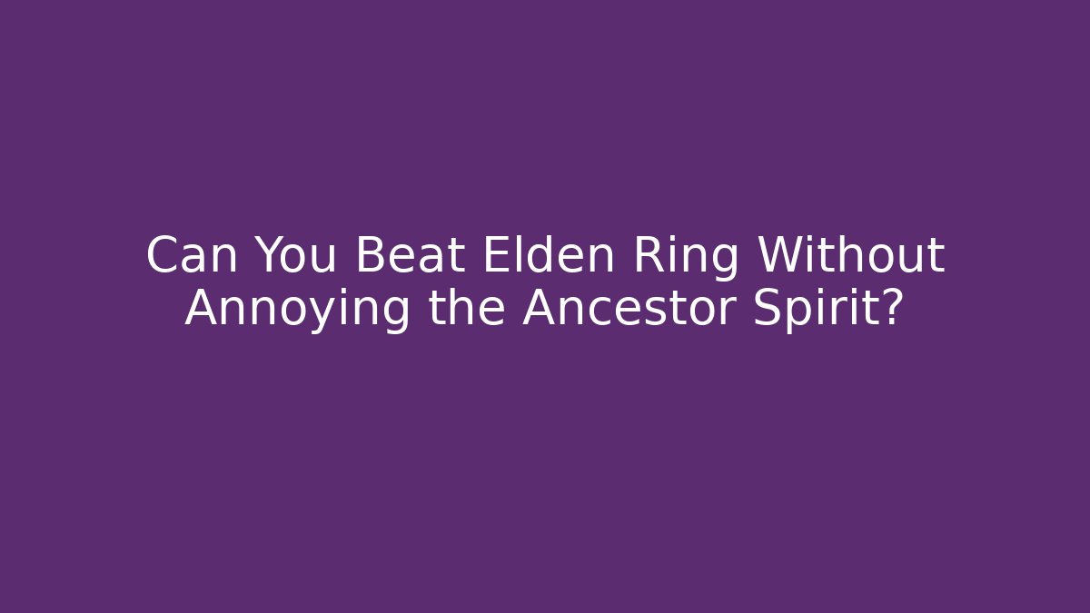Can You Beat Elden Ring Without Annoying the Ancestor Spirit?