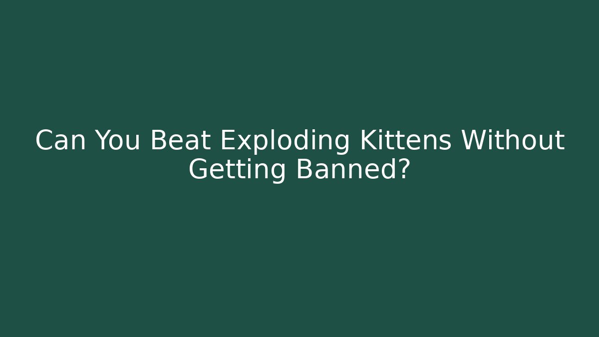 Can You Beat Exploding Kittens Without Getting Banned?