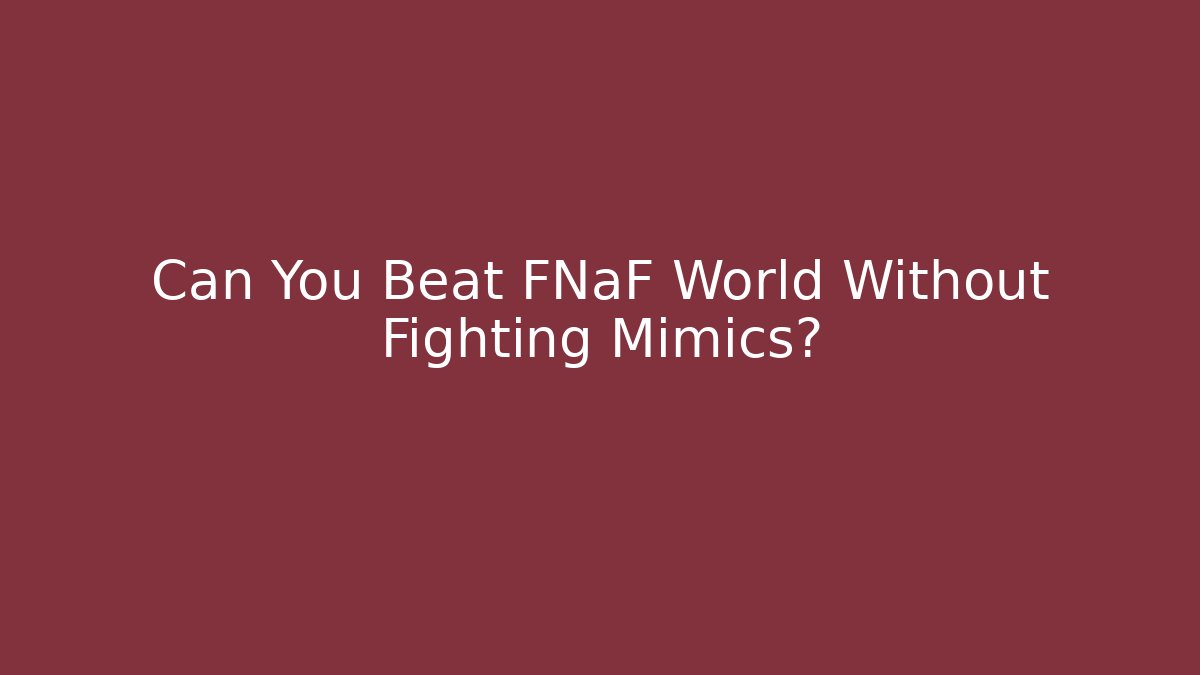 Can You Beat FNaF World Without Fighting Mimics?