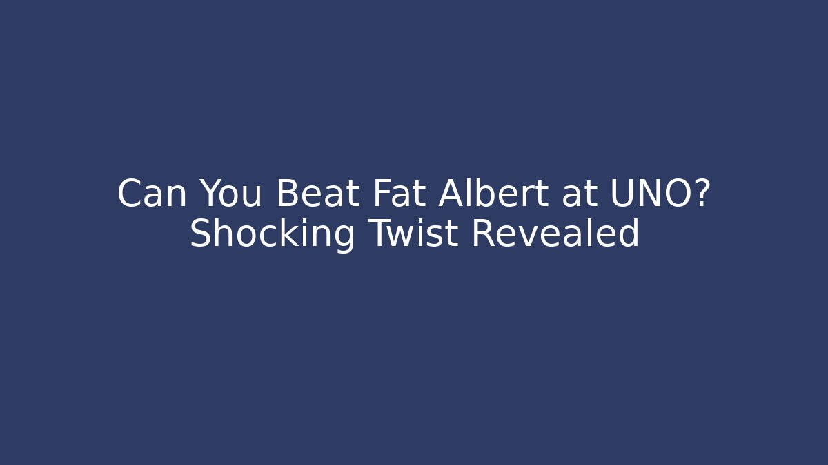 Can You Beat Fat Albert at UNO? Shocking Twist Revealed