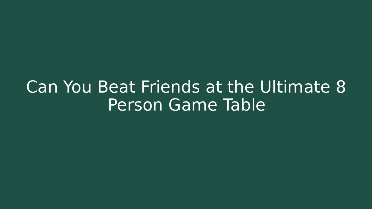 Can You Beat Friends at the Ultimate 8 Person Game Table