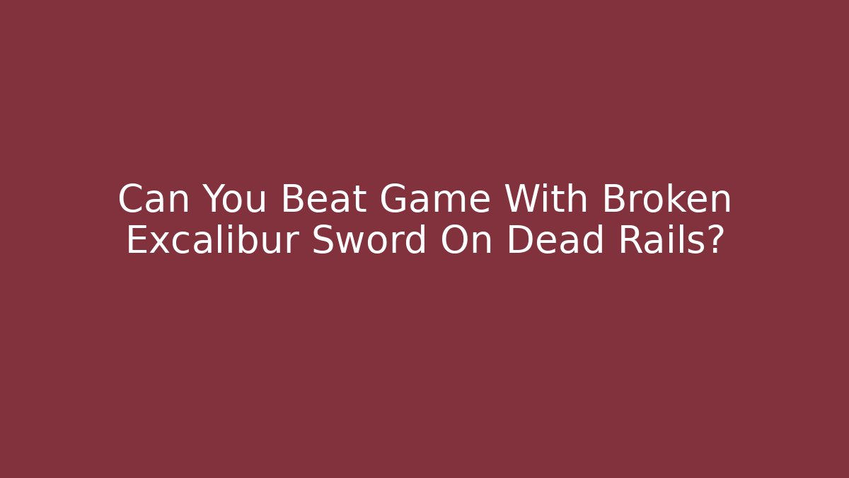 Can You Beat Game With Broken Excalibur Sword On Dead Rails?