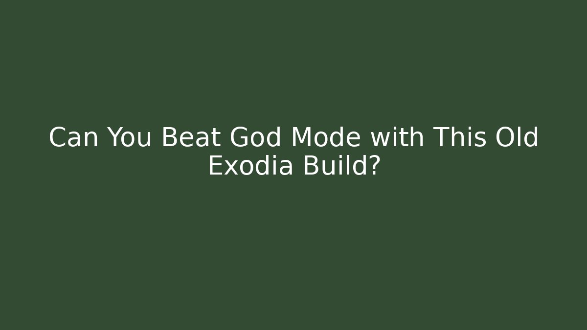 Can You Beat God Mode with This Old Exodia Build?