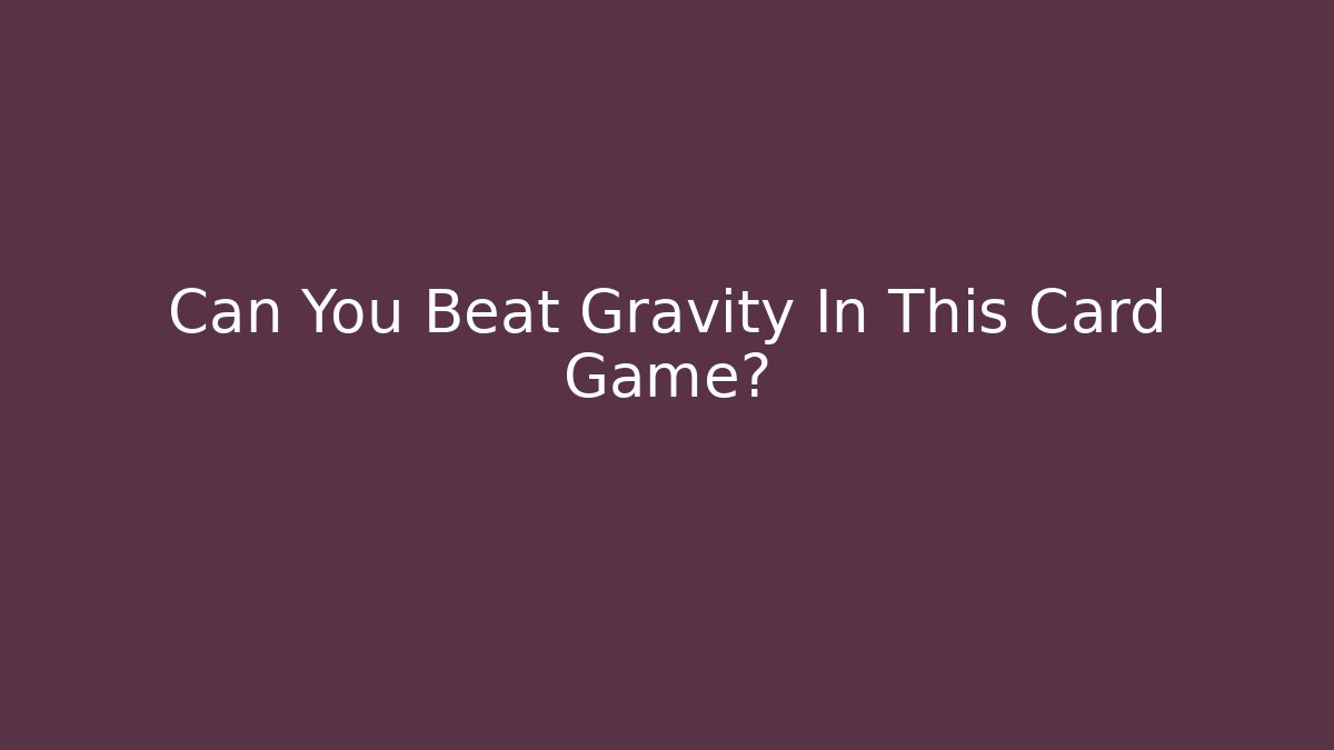 Can You Beat Gravity In This Card Game?