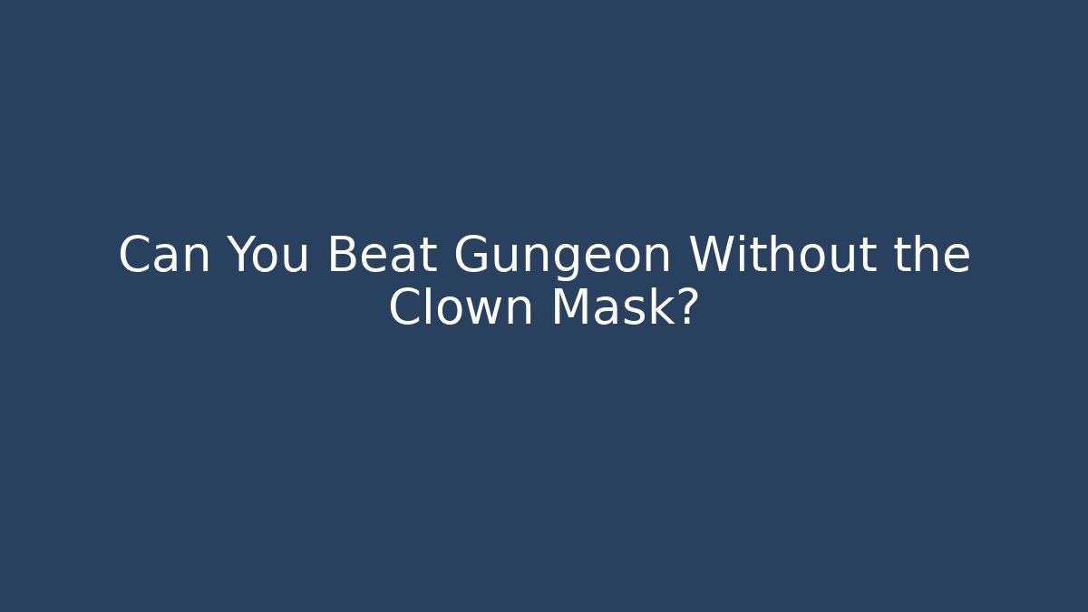 Can You Beat Gungeon Without the Clown Mask?