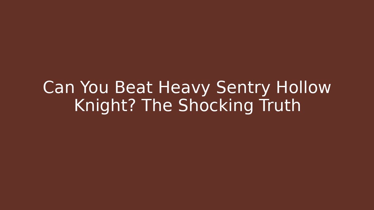 Can You Beat Heavy Sentry Hollow Knight? The Shocking Truth