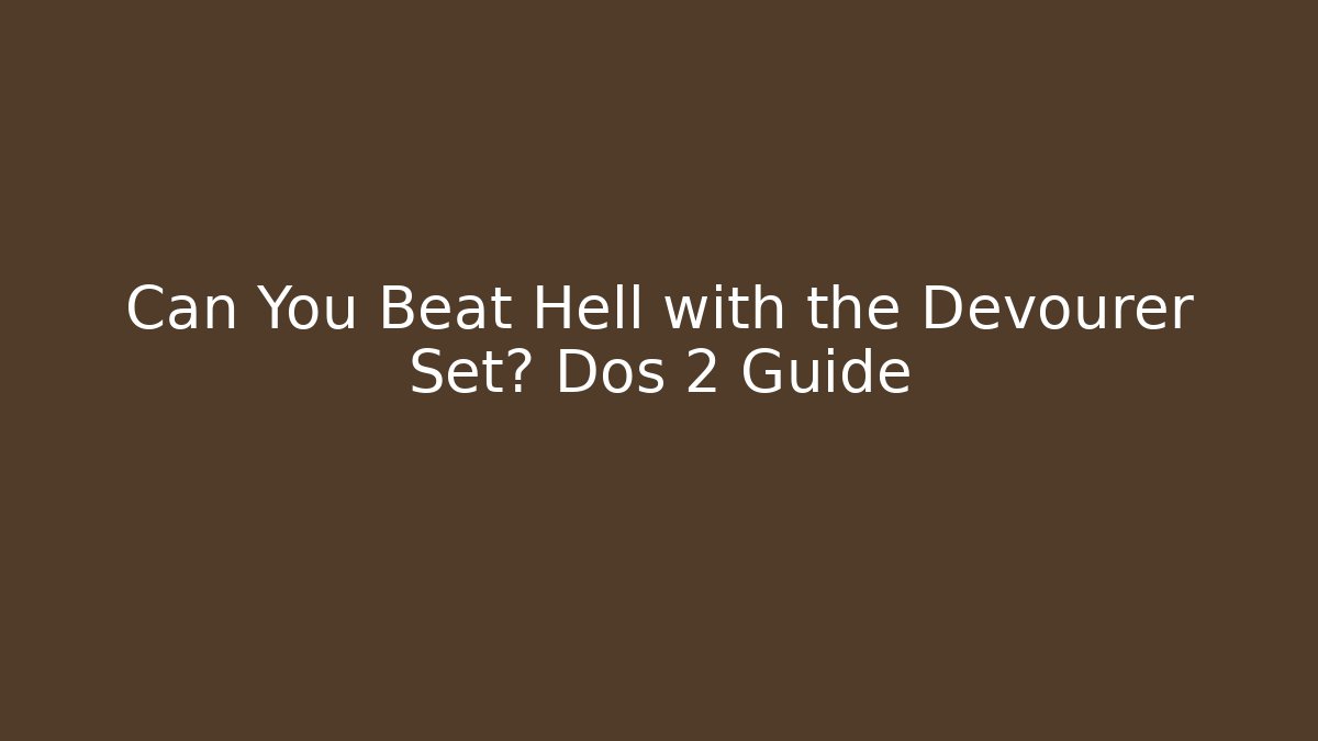 Can You Beat Hell with the Devourer Set? Dos 2 Guide