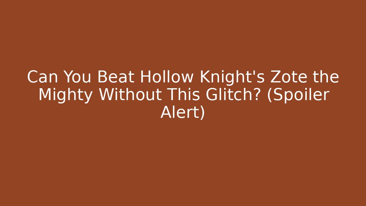 Can You Beat Hollow Knight's Zote the Mighty Without This Glitch? (Spoiler Alert)