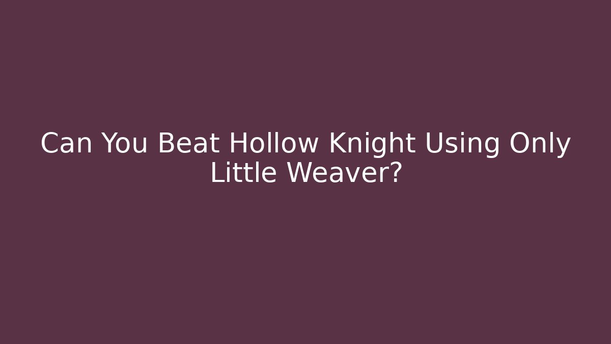 Can You Beat Hollow Knight Using Only Little Weaver?