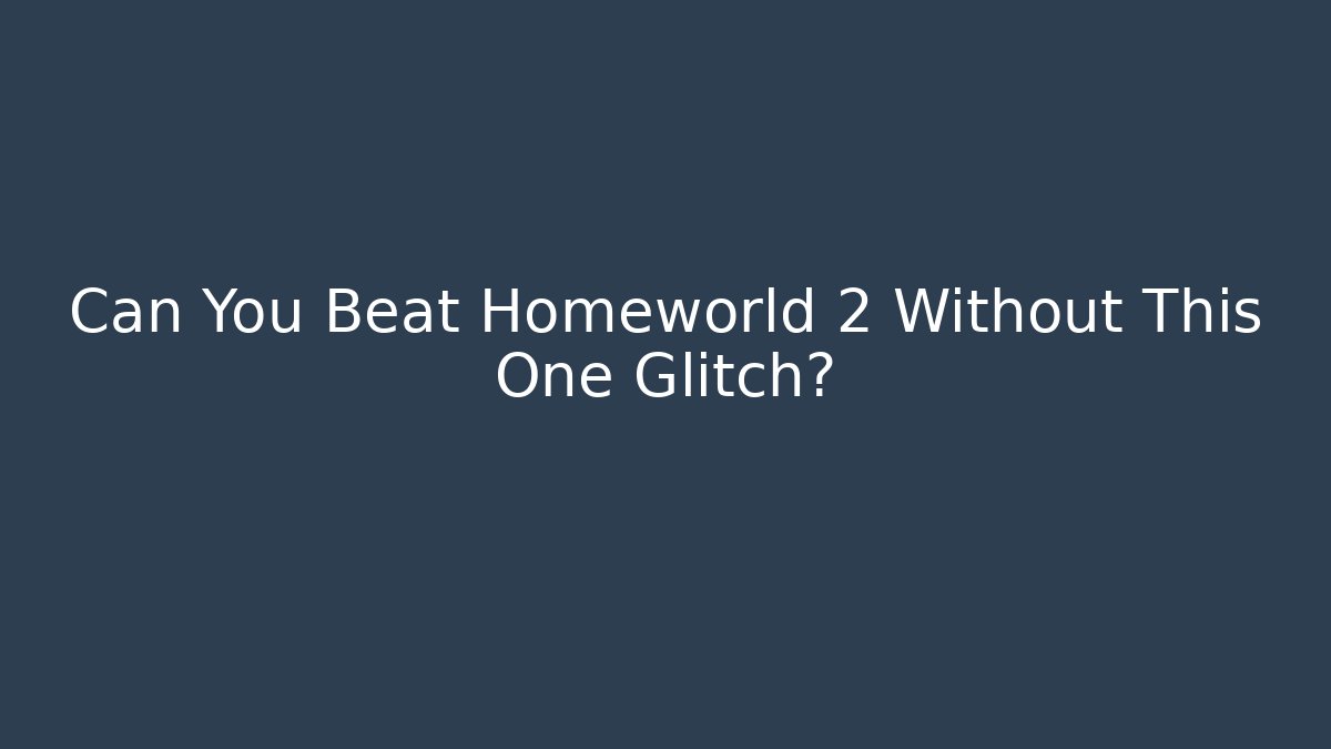Can You Beat Homeworld 2 Without This One Glitch?