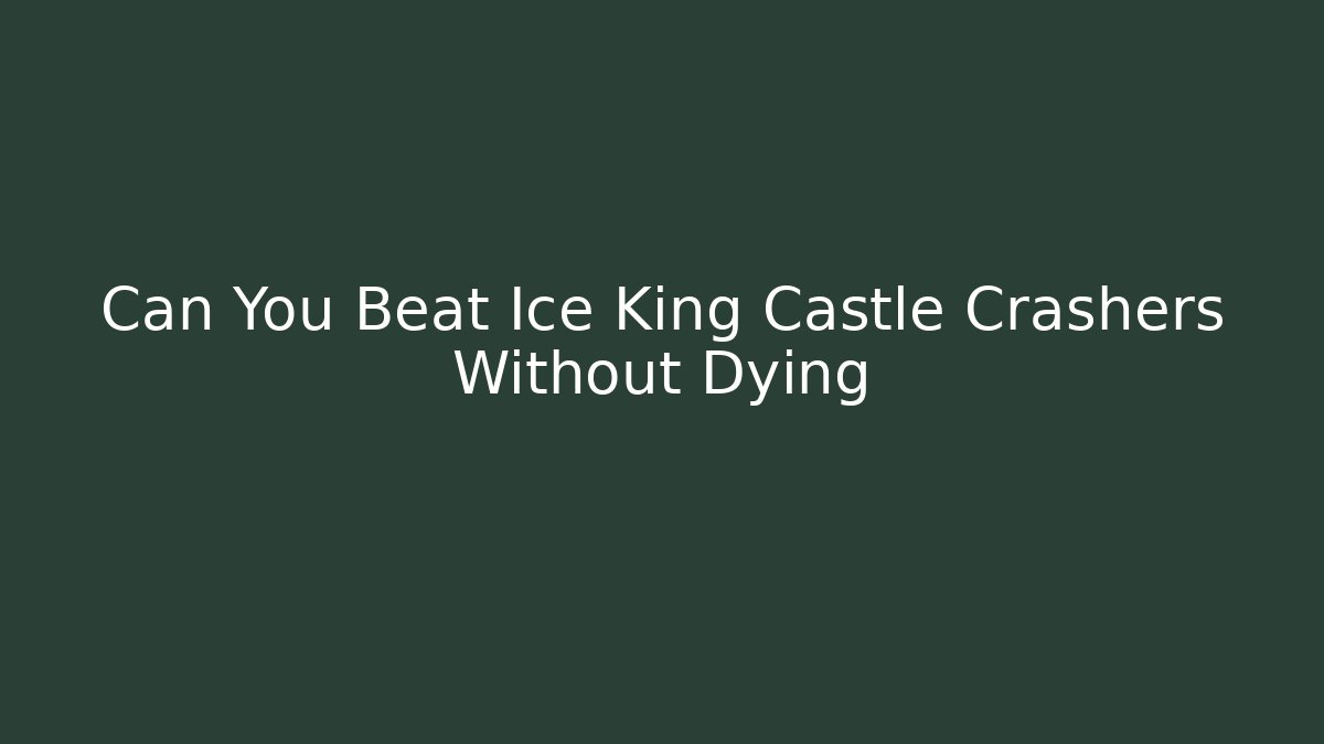 Can You Beat Ice King Castle Crashers Without Dying