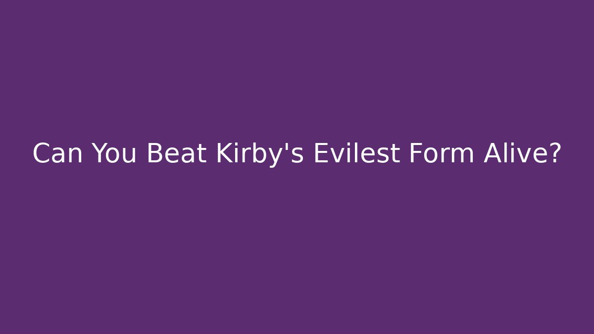 Can You Beat Kirby's Evilest Form Alive? - Método de Aprovação