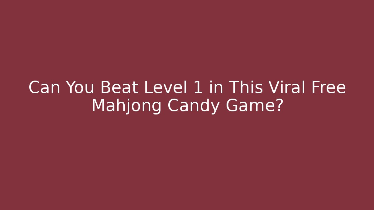 Can You Beat Level 1 in This Viral Free Mahjong Candy Game?