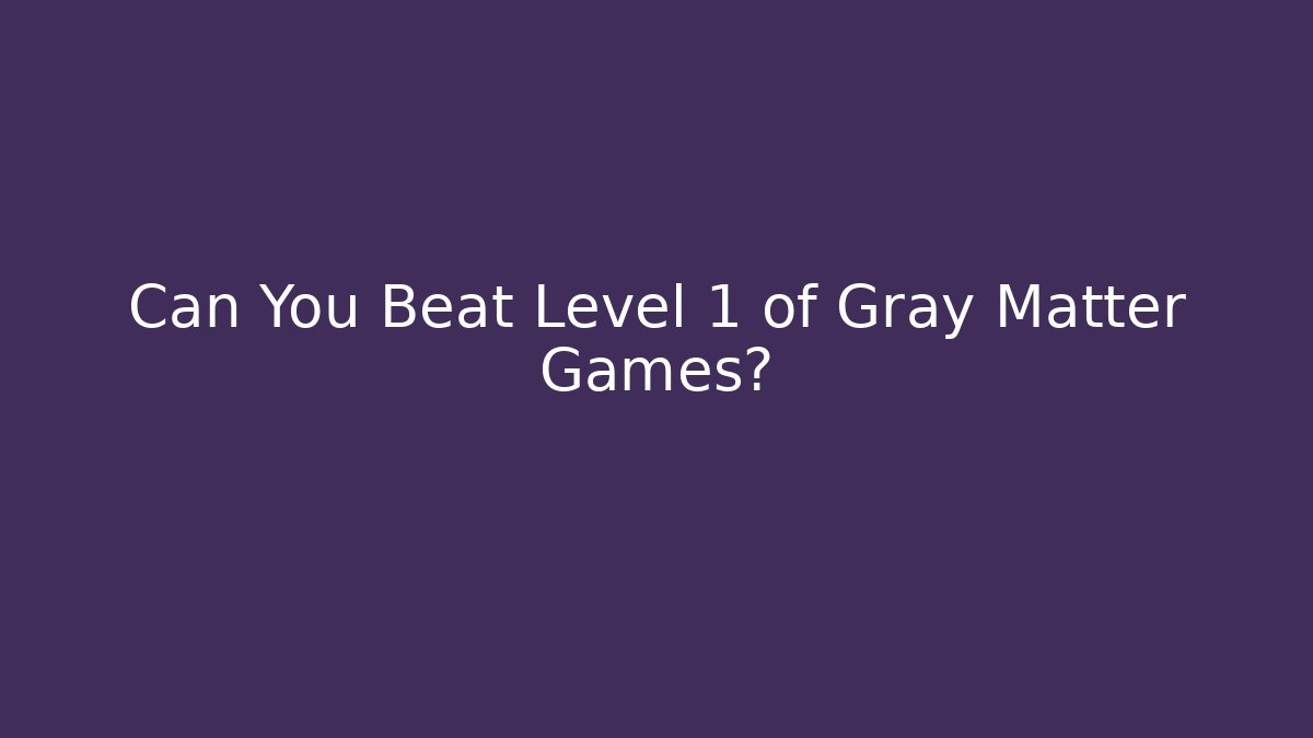 Can You Beat Level 1 of Gray Matter Games?