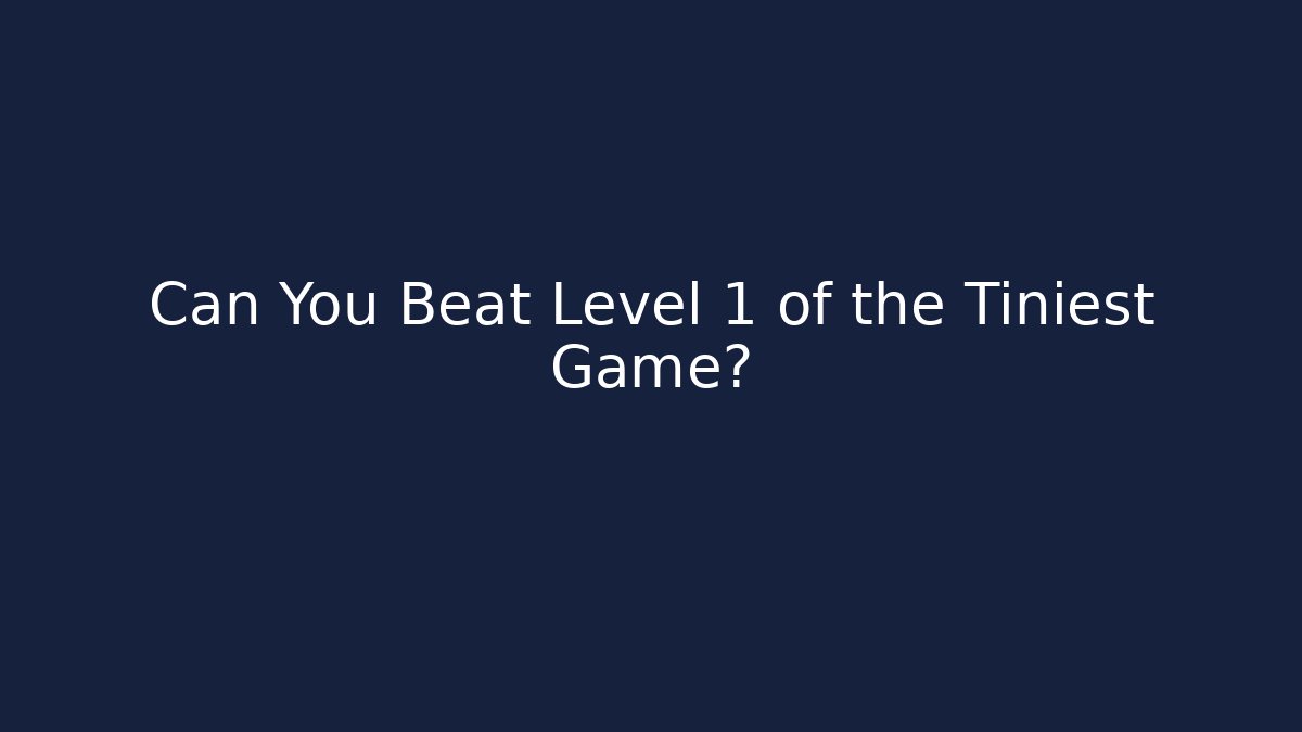 Can You Beat Level 1 of the Tiniest Game?