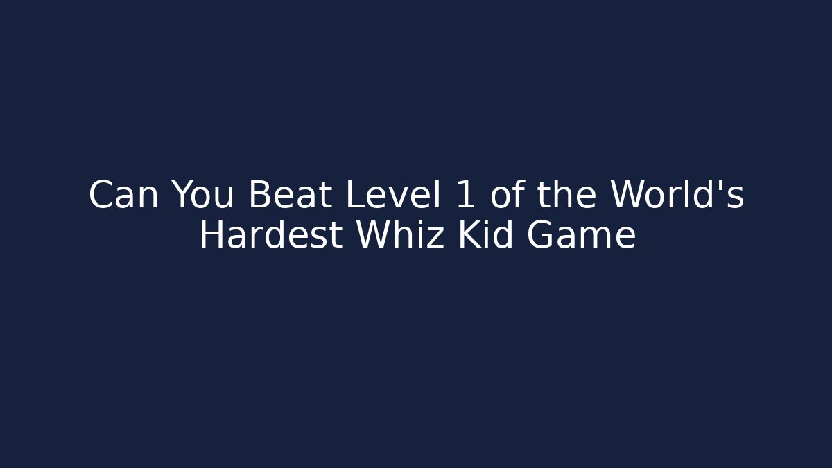 Can You Beat Level 1 of the World's Hardest Whiz Kid Game - Método de Aprovação