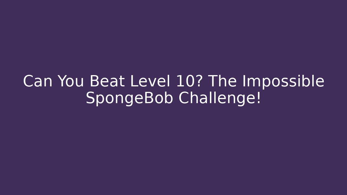 Can You Beat Level 10? The Impossible SpongeBob Challenge! - Método de Aprovação