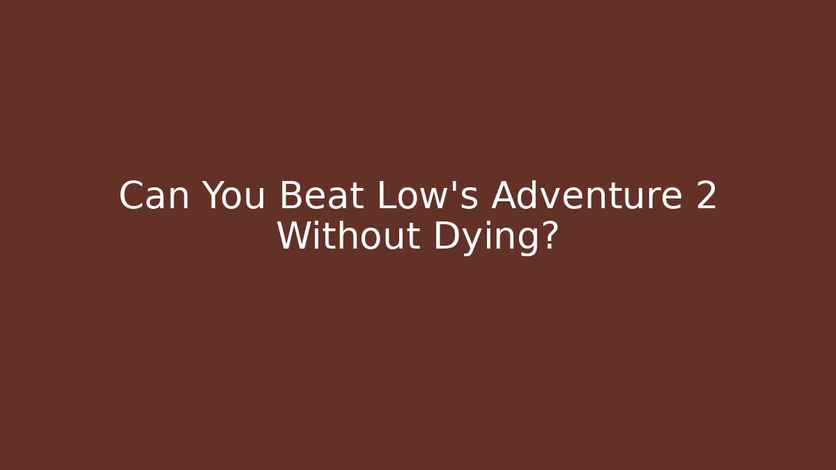 Can You Beat Low's Adventure 2 Without Dying?
