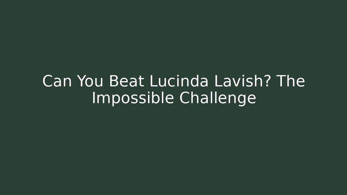 Can You Beat Lucinda Lavish? The Impossible Challenge