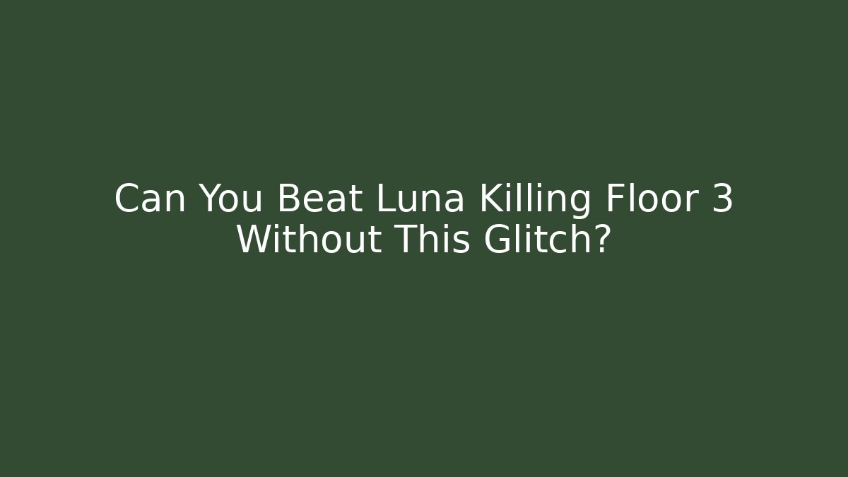 Can You Beat Luna Killing Floor 3 Without This Glitch?