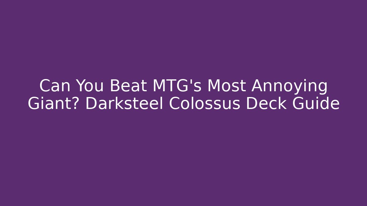 Can You Beat MTG's Most Annoying Giant? Darksteel Colossus Deck Guide