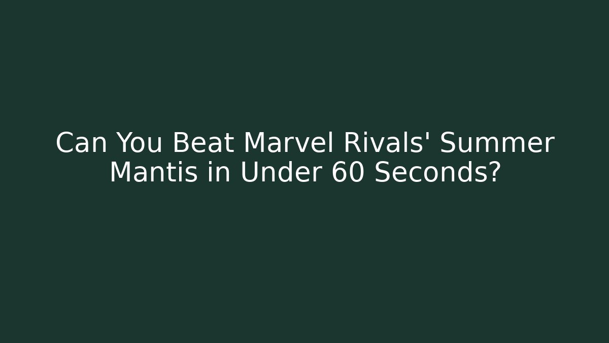 Can You Beat Marvel Rivals' Summer Mantis in Under 60 Seconds?