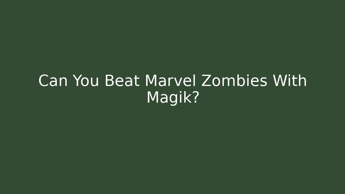 Can You Beat Marvel Zombies With Magik?