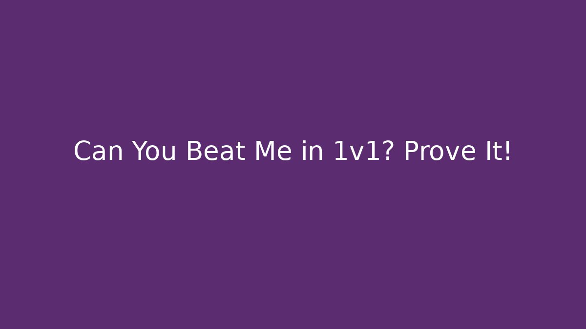 Can You Beat Me in 1v1? Prove It!