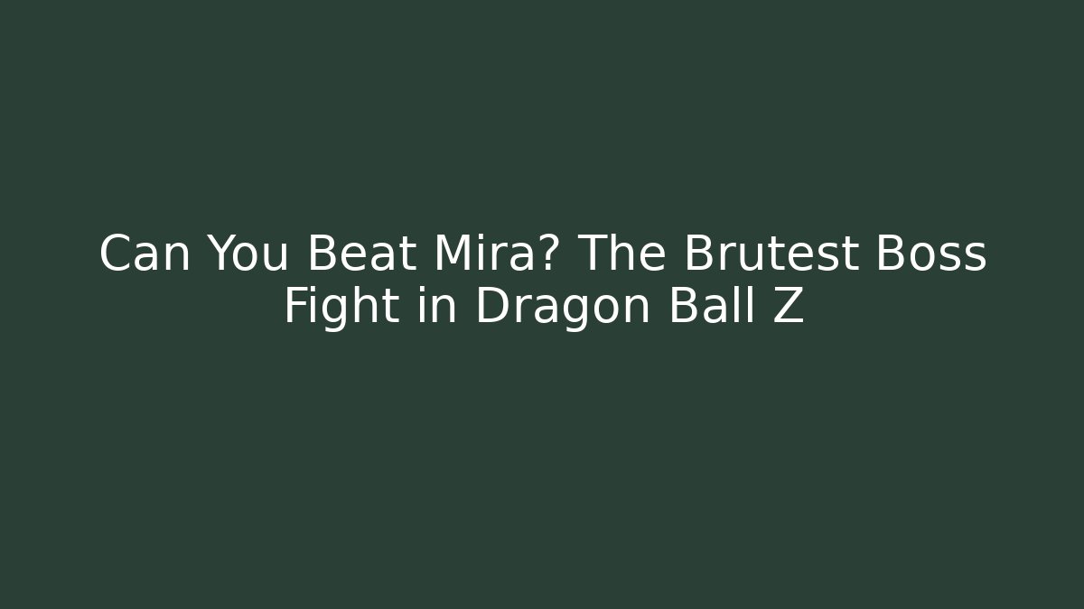 Can You Beat Mira? The Brutest Boss Fight in Dragon Ball Z