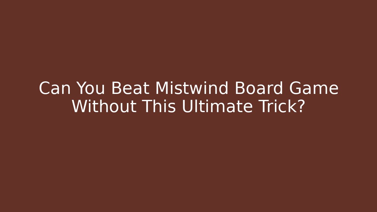Can You Beat Mistwind Board Game Without This Ultimate Trick?