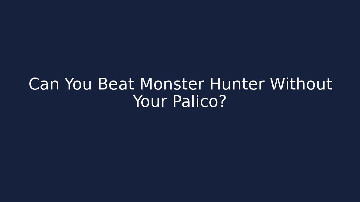 Can You Beat Monster Hunter Without Your Palico?