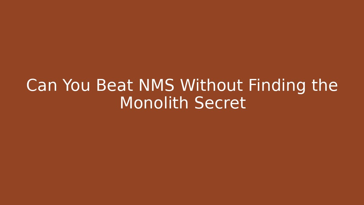 Can You Beat NMS Without Finding the Monolith Secret