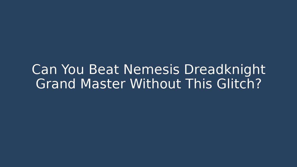 Can You Beat Nemesis Dreadknight Grand Master Without This Glitch?