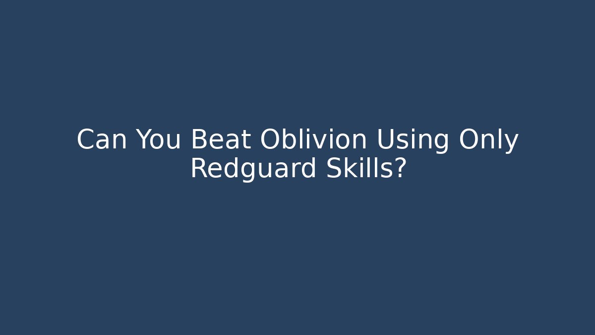 Can You Beat Oblivion Using Only Redguard Skills?