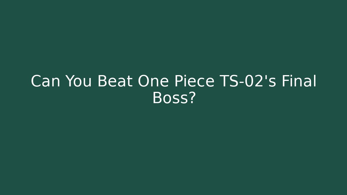 Can You Beat One Piece TS-02's Final Boss?