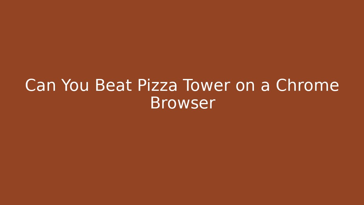 Can You Beat Pizza Tower on a Chrome Browser - Método de Aprovação