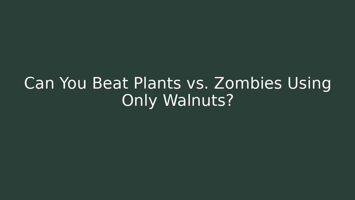 Can You Beat Plants vs. Zombies Using Only Walnuts? - Método de Aprovação