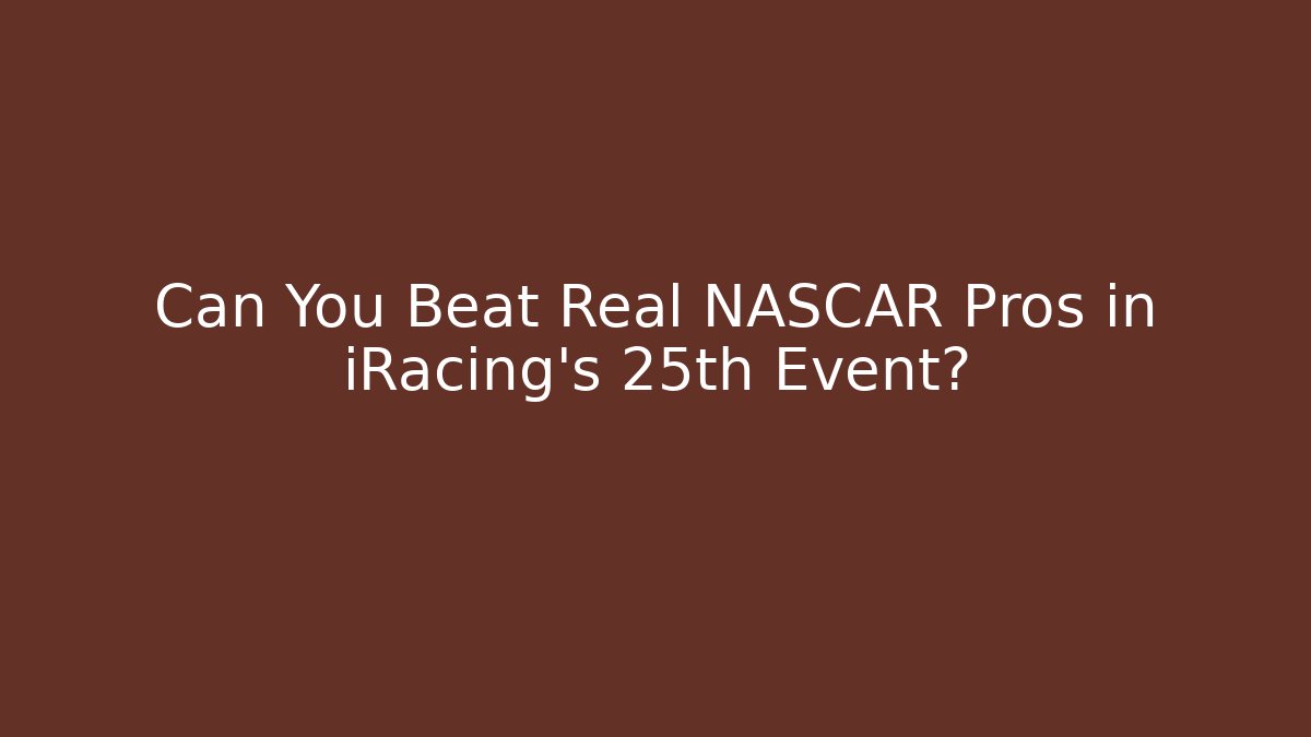 Can You Beat Real NASCAR Pros in iRacing's 25th Event?