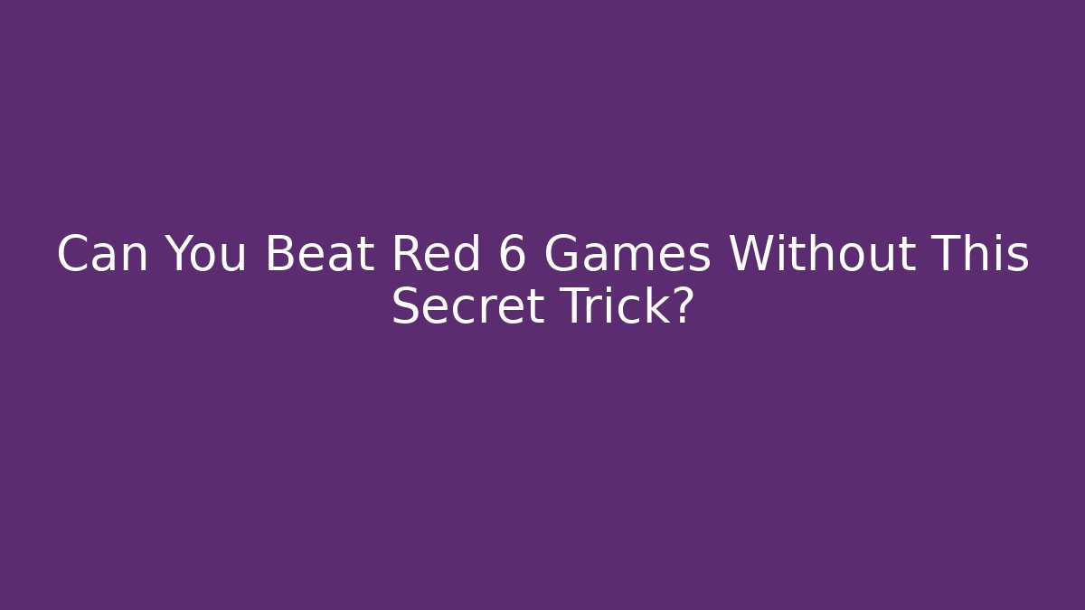 Can You Beat Red 6 Games Without This Secret Trick? - Método de Aprovação