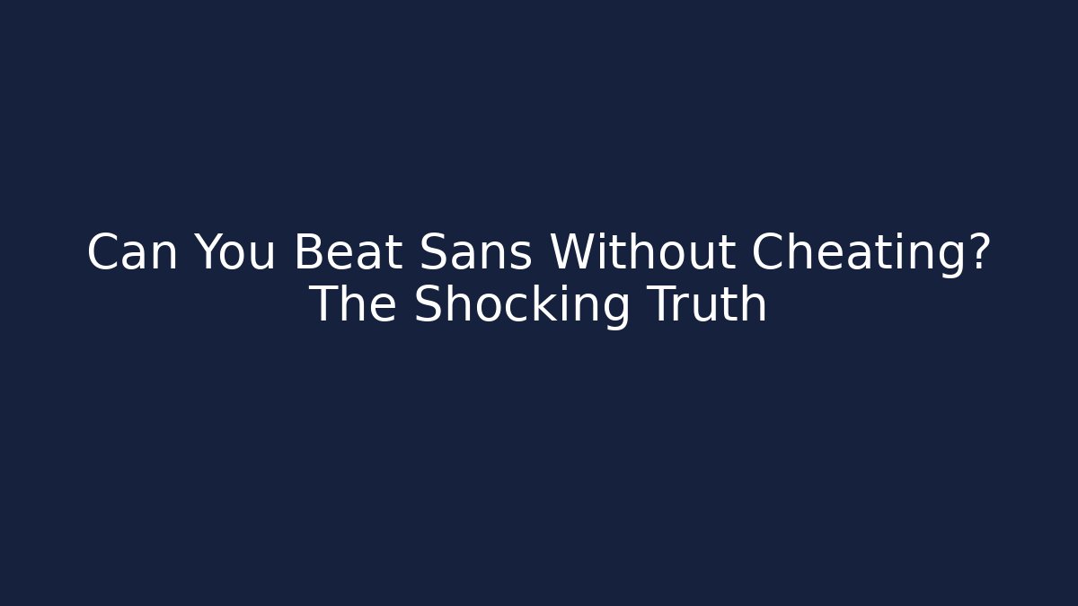 Can You Beat Sans Without Cheating? The Shocking Truth - Método de Aprovação