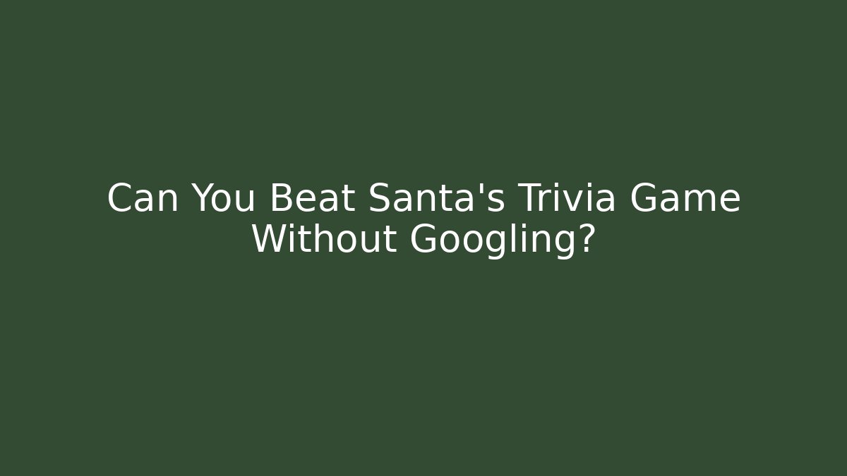Can You Beat Santa's Trivia Game Without Googling?