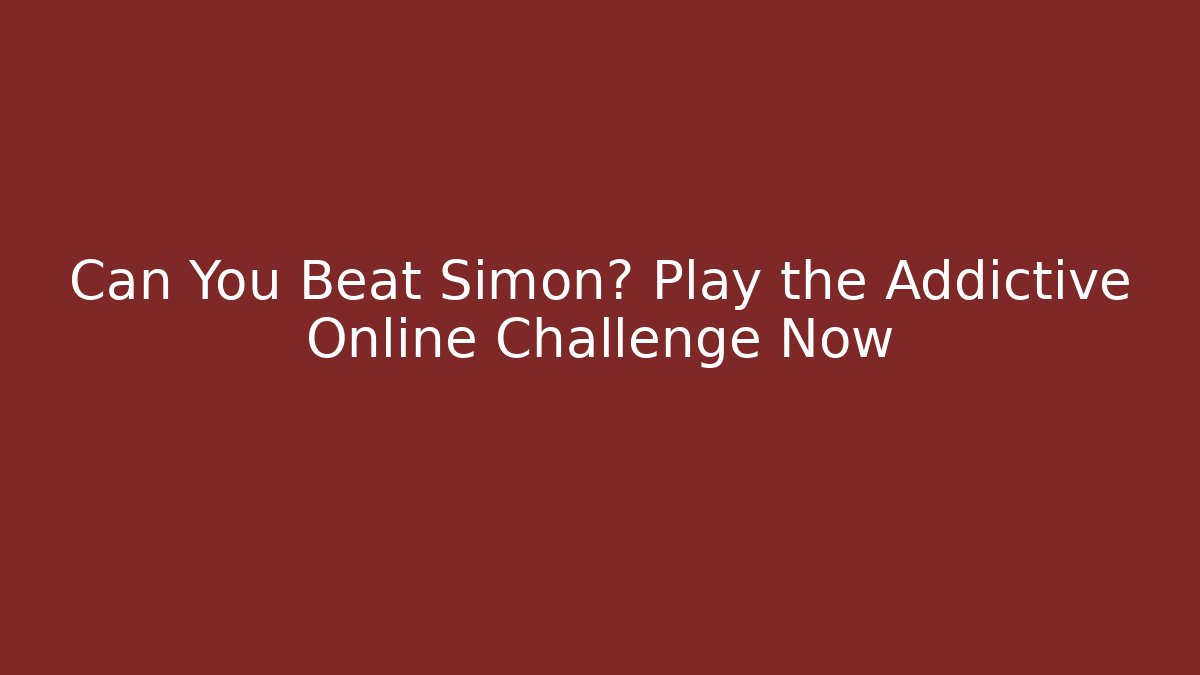 Can You Beat Simon? Play the Addictive Online Challenge Now