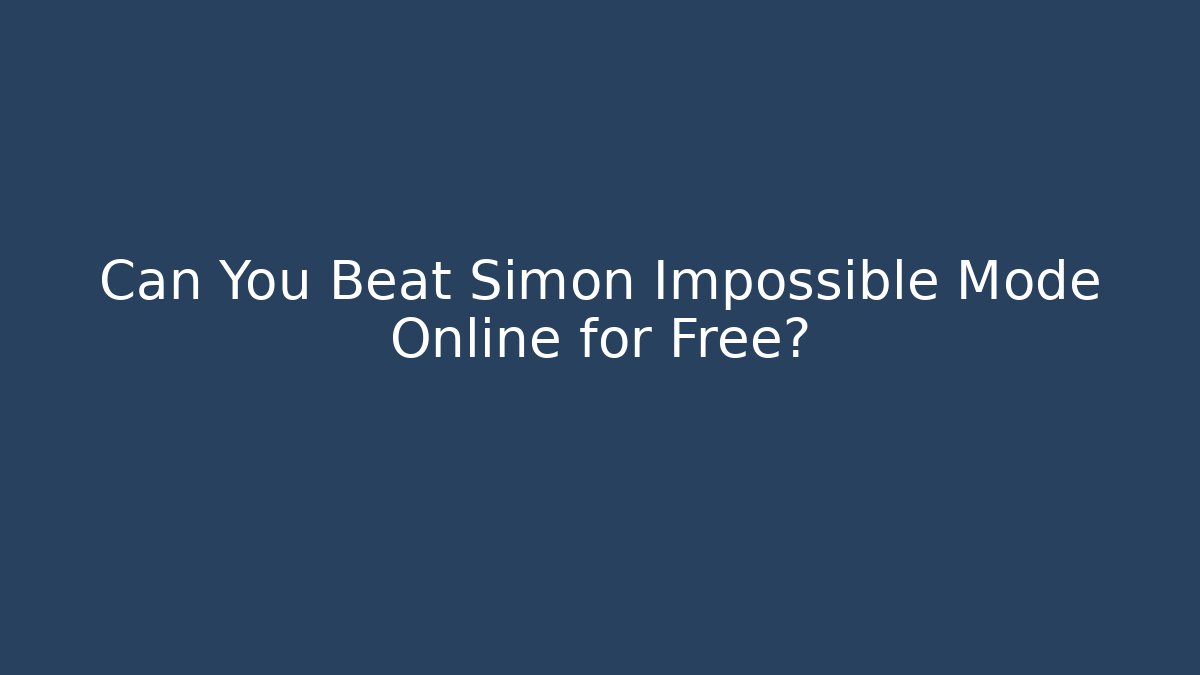 Can You Beat Simon Impossible Mode Online for Free?